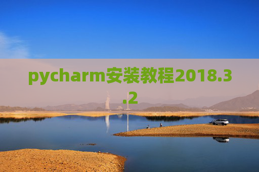 pycharm安装教程2018.3.2 pycharm安装教程2018.3.2